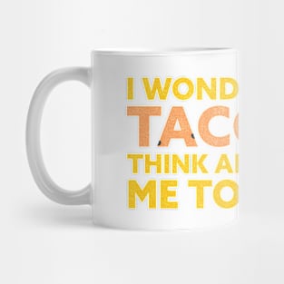 I Wonder If Tacos Think About Me Too - Funny Tacos Mug